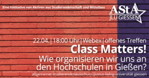 Offenes Treffen: Class Matters! - Wie organisieren wir uns an den Hochschulen in Gießen?  @ Webex des AStA der JLU